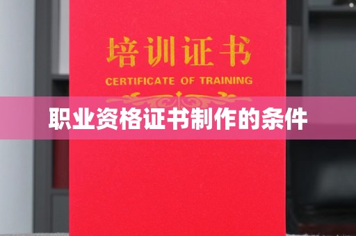 乌兰职业资格证书制作的条件