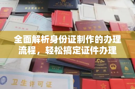 乌兰全面解析身份证制作的办理流程，轻松搞定证件办理