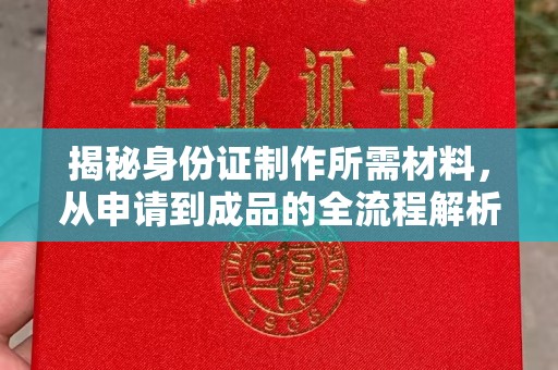 乌兰揭秘身份证制作所需材料，从申请到成品的全流程解析
