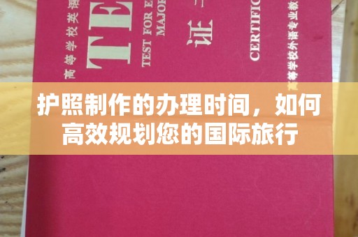 乌兰护照制作的办理时间，如何高效规划您的国际旅行