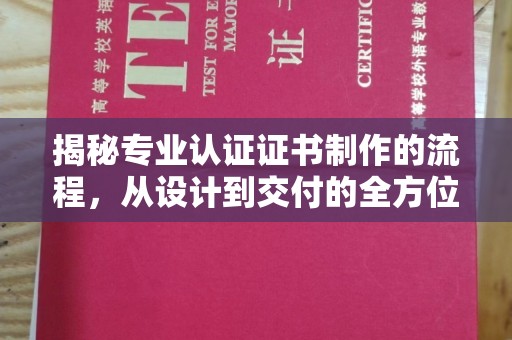 乌兰揭秘专业认证证书制作的流程，从设计到交付的全方位指南