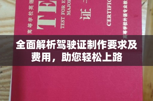 乌兰全面解析驾驶证制作要求及费用，助您轻松上路