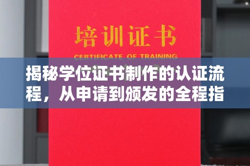 乌兰揭秘学位证书制作的认证流程，从申请到颁发的全程指南