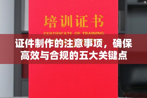 乌兰证件制作的注意事项，确保高效与合规的五大关键点