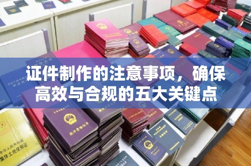 乌兰证件制作的注意事项，确保高效与合规的五大关键点
