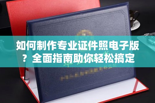 乌兰如何制作专业证件照电子版？全面指南助你轻松搞定