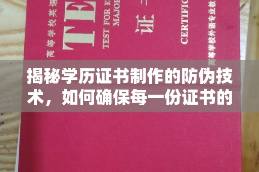 乌兰揭秘学历证书制作的防伪技术，如何确保每一份证书的真实性