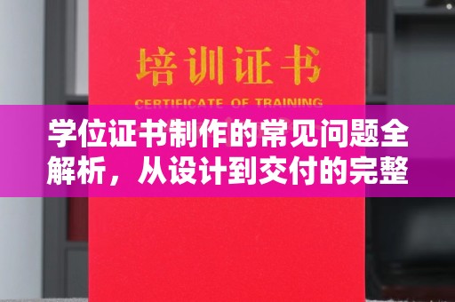乌兰学位证书制作的常见问题全解析，从设计到交付的完整指南
