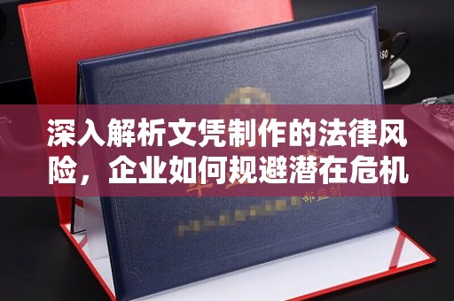 乌兰深入解析文凭制作的法律风险，企业如何规避潜在危机