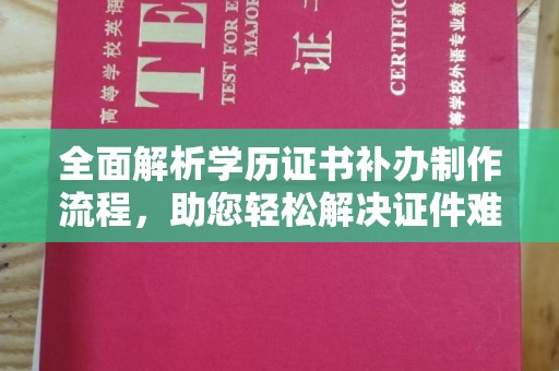 乌兰全面解析学历证书补办制作流程，助您轻松解决证件难题