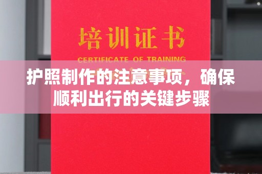 乌兰护照制作的注意事项，确保顺利出行的关键步骤