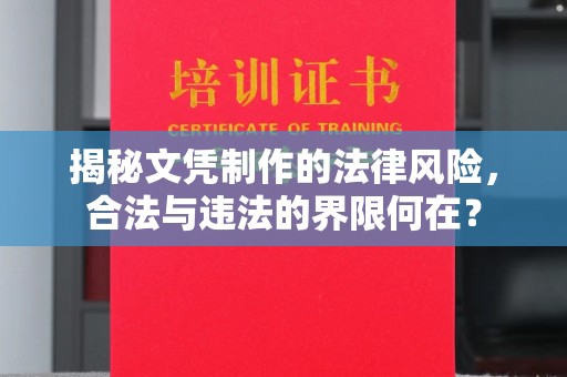 乌兰揭秘文凭制作的法律风险，合法与违法的界限何在？