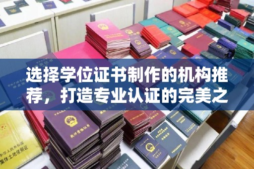 乌兰选择学位证书制作的机构推荐，打造专业认证的完美之选