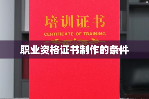 乌兰职业资格证书制作的条件